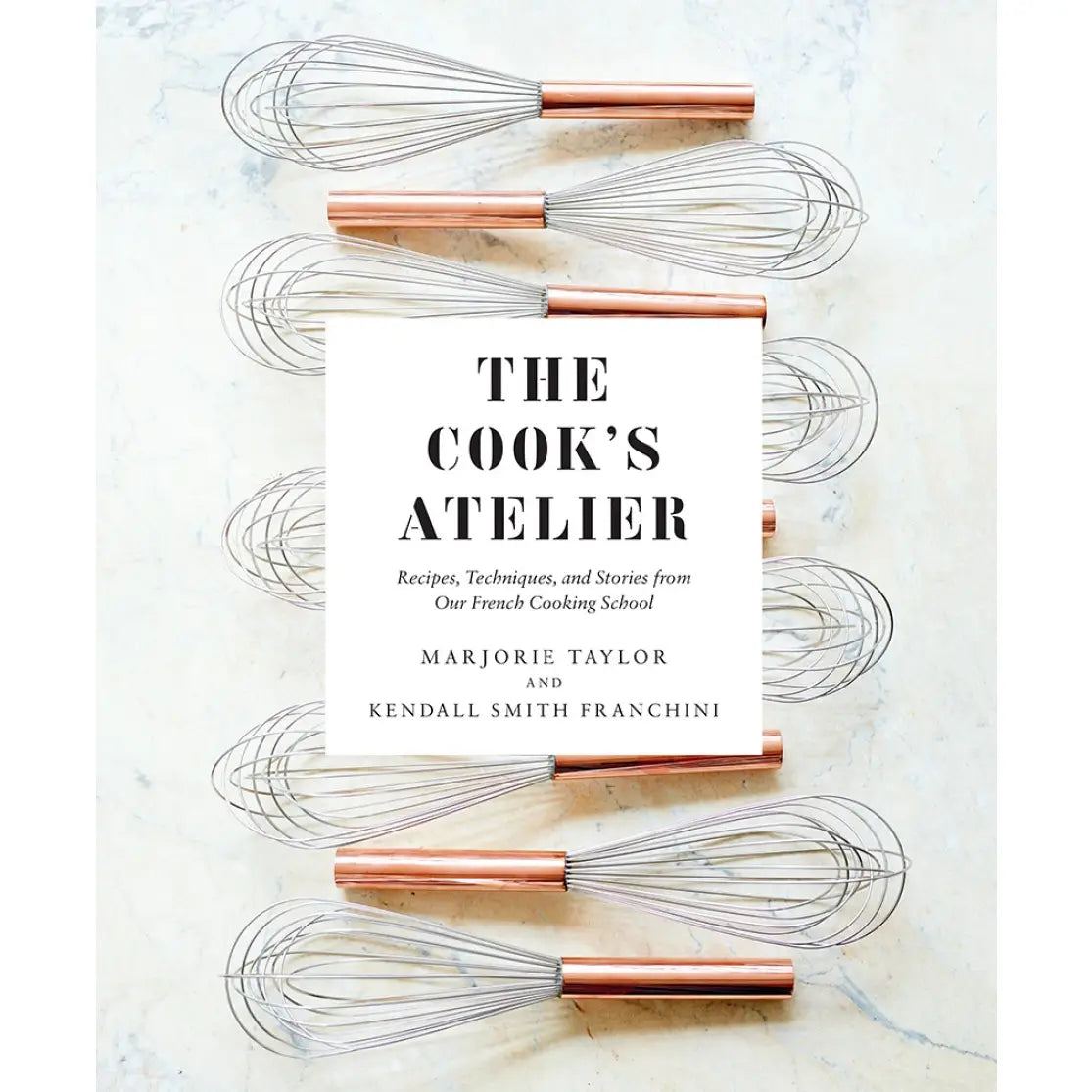 The Cook’s Atelier: Recipes, Techniques, and Stories from Our French Cooking School Book